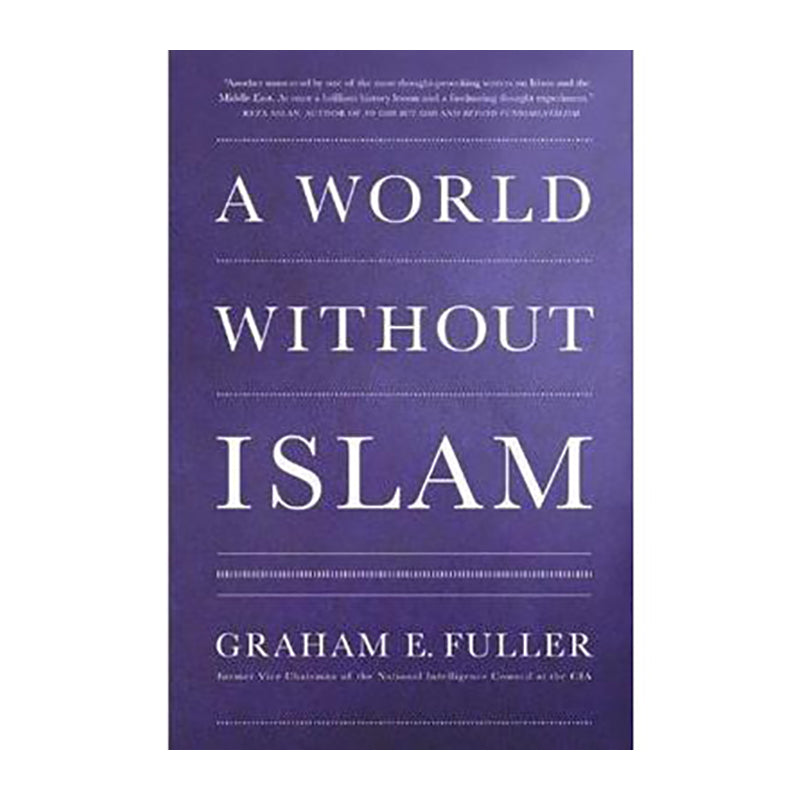 A WORLD WITHOUT ISLAM Graham E. Fuller
