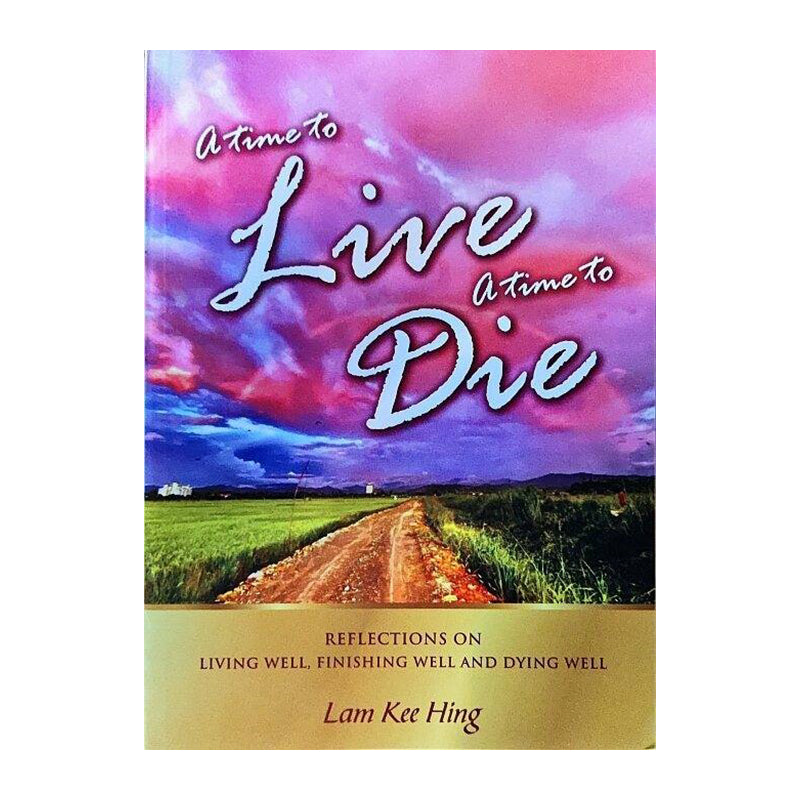 A Time to Live, A Time to Die: Reflections on Living Well, Finishing Well and Dying Well