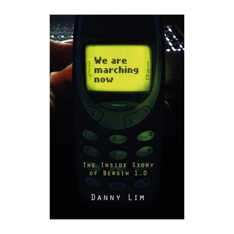 We Are Marching Now: The Inside Story Of Bersih 1.0 by Danny Lim