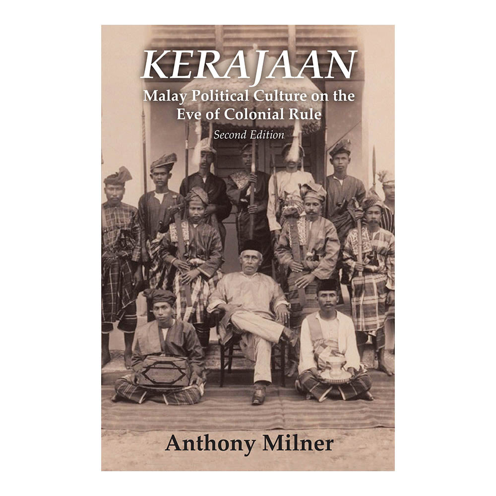 Kerajaan: Malay Political Culture On The Eve Of Colonial Rule (Second Edition) by Anthony Milner