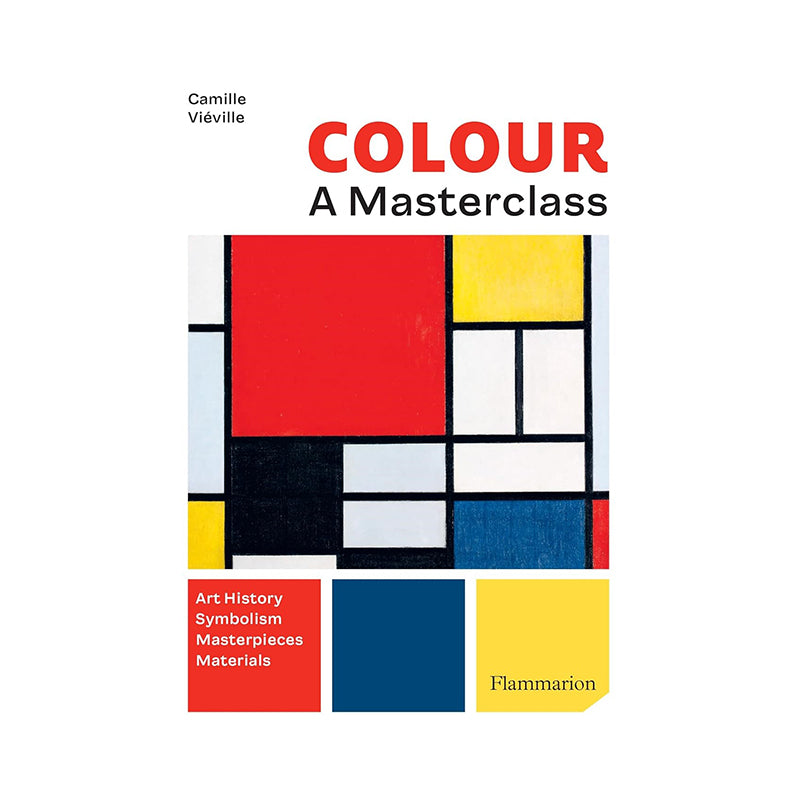 Colour: A Master Class: Art History, Masterpieces, Symbolism, Techniques by Camille Viéville