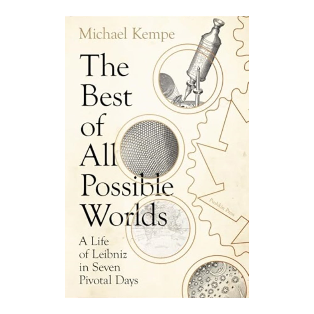 The Best of All Possible Worlds : A Life of Leibniz in Seven Pivotal Days by Michael Kempe