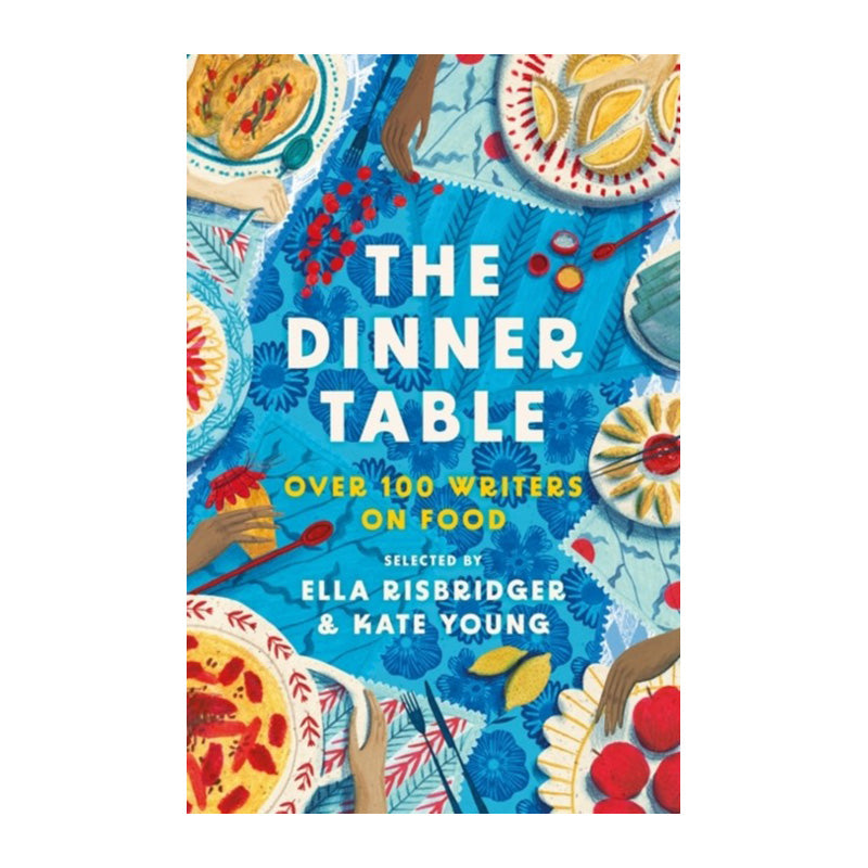 Dinner Table: 100 Writers on Food by Kate Young, Ella Risbridger