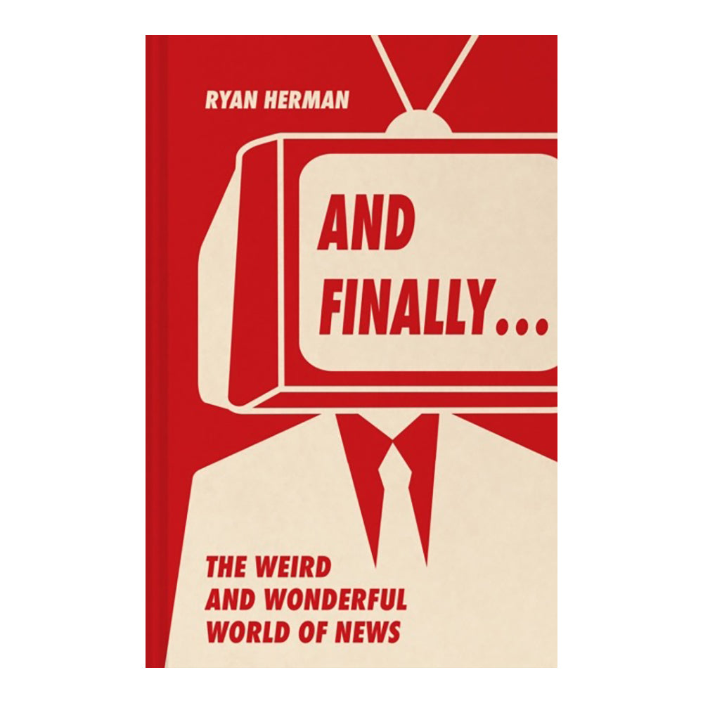 And Finally...: Weird and Wonderful Stories Told at the End of the News by Ryan Herman