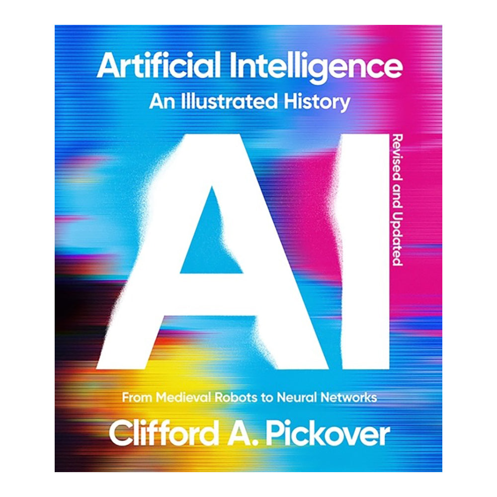 Artificial Intelligence: An Illustrated History: From Medieval Robots to Neural Networks by Clifford A Pickover