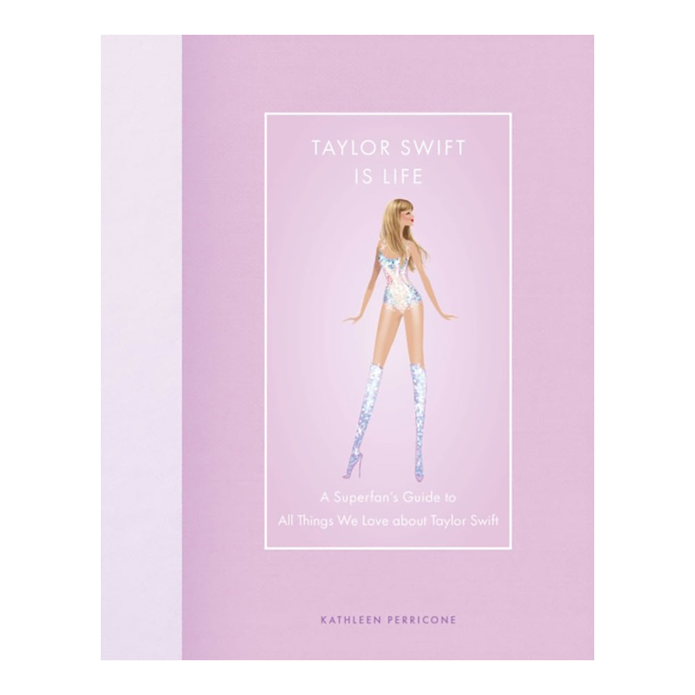 Taylor Swift Is Life: A Superfan's Guide to All Things We Love about Taylor Swift by Kathleen Perricone