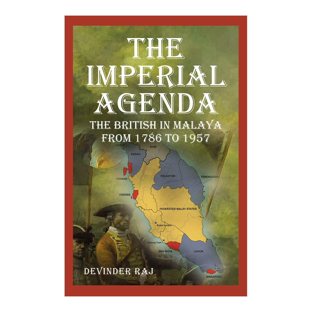 The Imperial Agenda: The British in Malaya from 1786 to 1957 by Devinder Raj