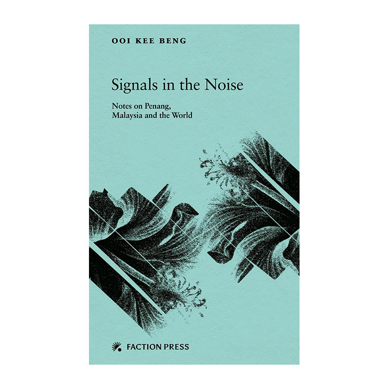 Signals in the Noise: Notes on Penang, Malaysia and the World by Ooi Kee Beng