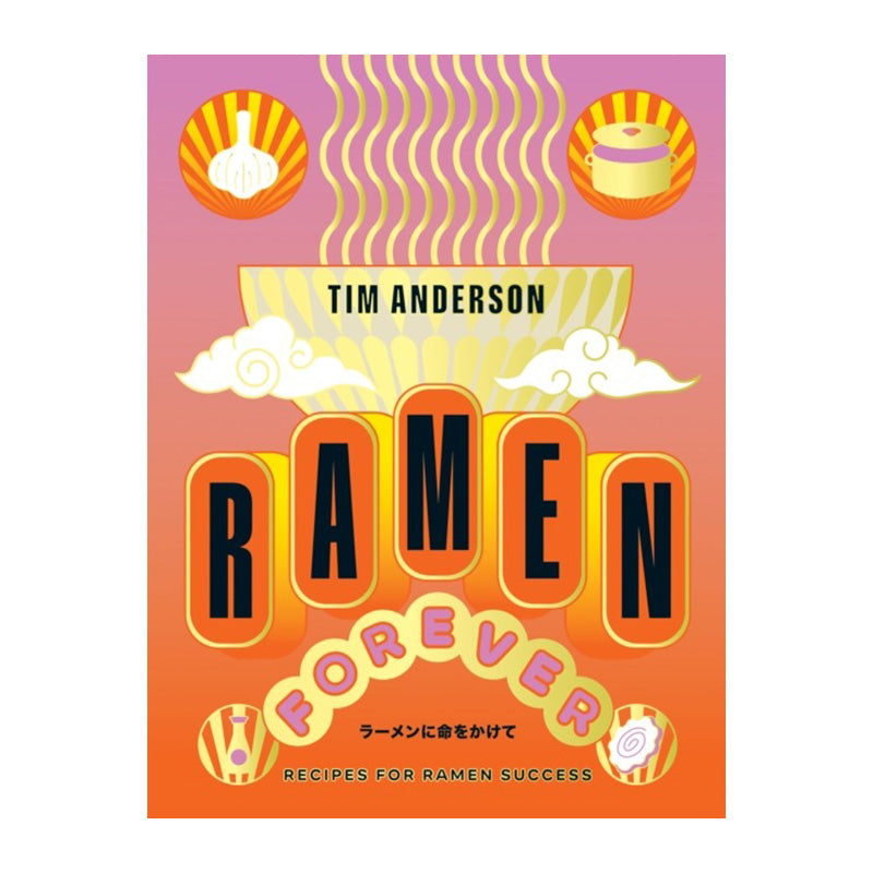 Ramen Forever: Recipes for Ramen Success by Tim Anderson