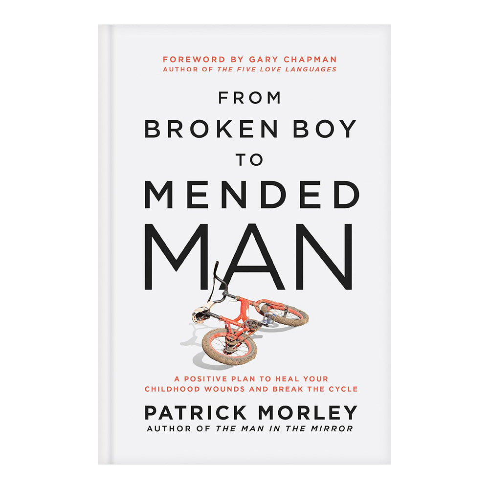 From Broken Boy to Mended Man: A Positive Plan to Heal Your Childhood Wounds and Break the Cycle