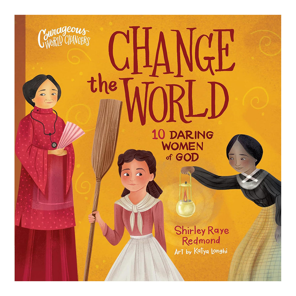 Change the World: 10 Daring Women of God : Courageous World Changers
