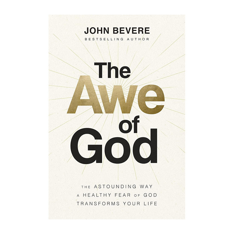 The Awe of God: The Astounding Way a Healthy Fear of God Transforms Your Life by John Bevere