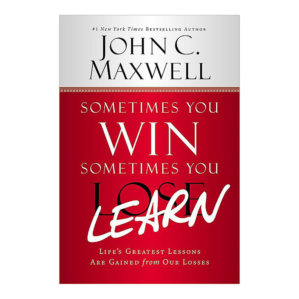 Sometimes You Win, Sometimes You Learn: Life's Greatest Lessons Are Gained from Our Losses