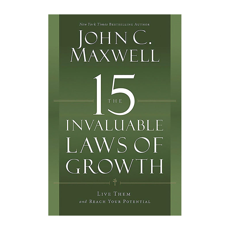 The 15 Invaluable Laws of Growth: Live Them and Reach Your Potential by John C. Maxwell