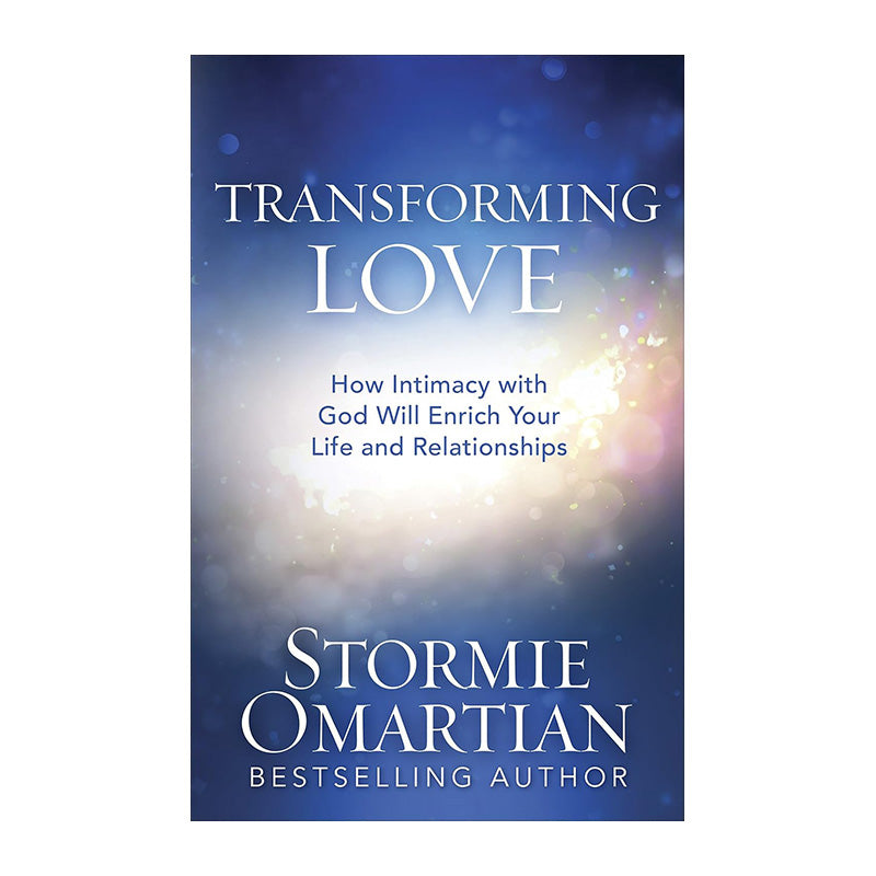 Transforming Love: How Intimacy with God Will Enrich Your Life and Relationships by Stormie Omartian