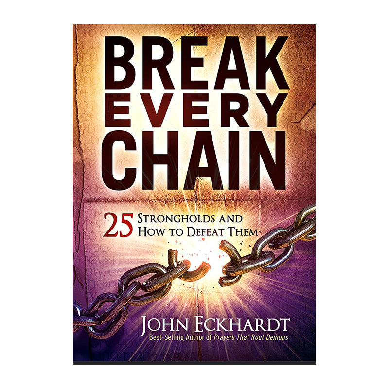 Break Every Chain: 25 Strongholds and How to Defeat Them by John Eckhardt