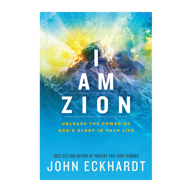 I Am Zion: Unleash the Power of God's Glory in Your Life by John Eckhardt