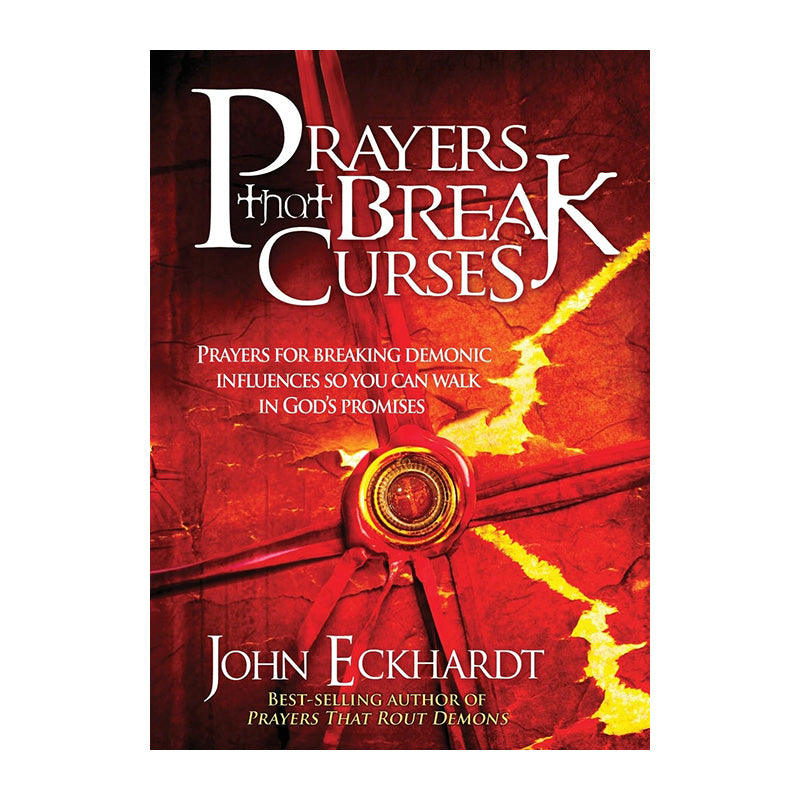 Prayers that Break Curses: Prayers for Breaking Demonic Influences so You Can Walk in God's Promises by John Eckhardt