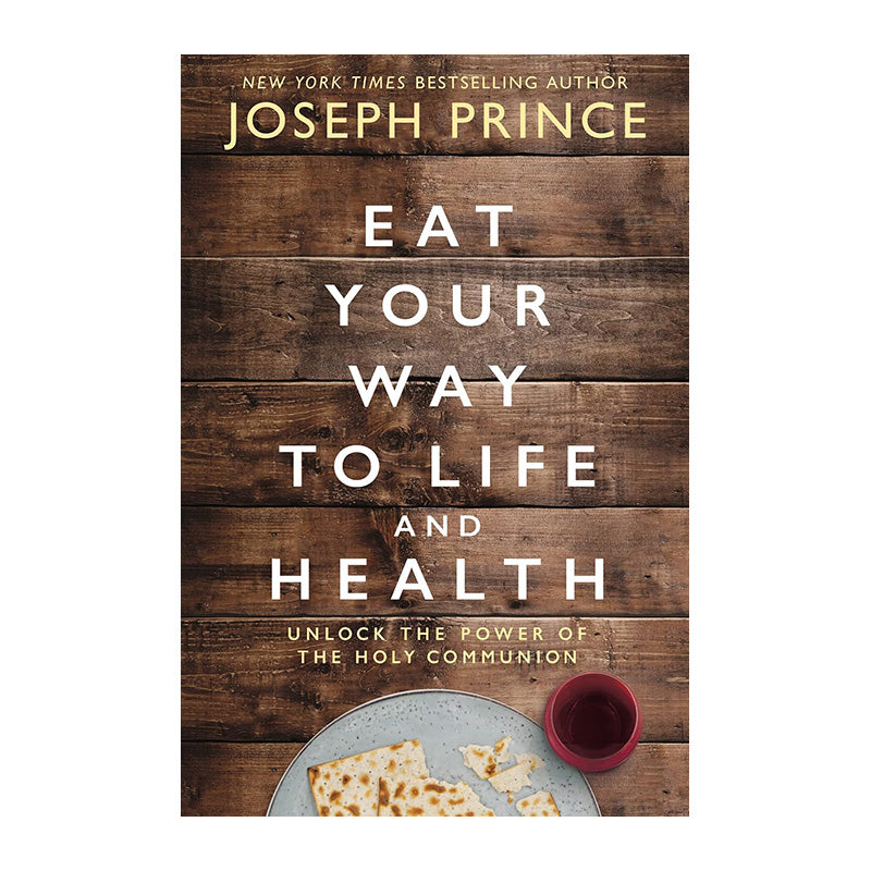 Eat Your Way to Life and Health: Unlock the Power of the Holy Communion by Joseph Prince