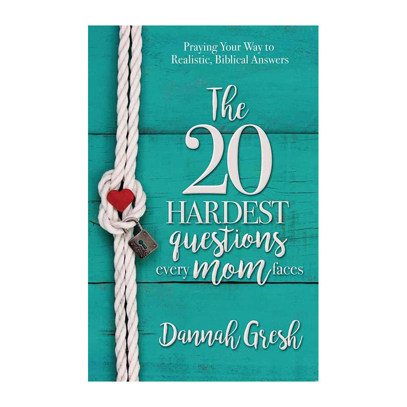 The 20 Hardest Questions Every Mom Faces: Praying Your Way to Realistic, Biblical Answers by Dannah Gresh