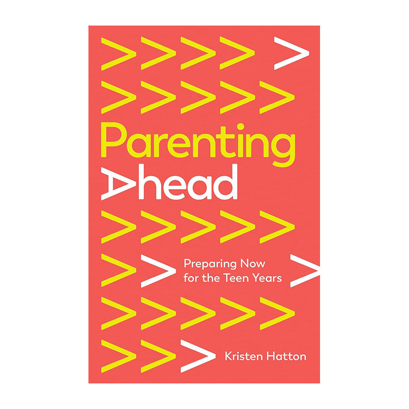 Parenting Ahead: Preparing Now for the Teen Years by Kristen Hatton