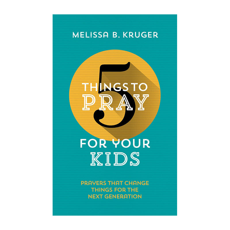 5 Things to Pray For Your Kids by Melissa B Kruger