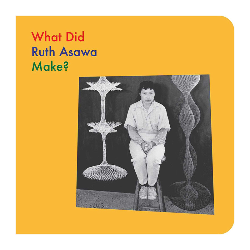 What Did Ruth Asawa Make? by Ruth Asawa and Doro Globus