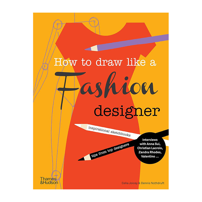 How to Draw Like a Fashion Designer: Inspirational Sketchbooks - Tips from Top Designers by Celia Joicey and Dennis Nothdruft