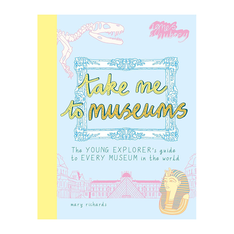 Take Me To Museums: The Young Explorer's Guide to Every Museum in the World by Mary Richards