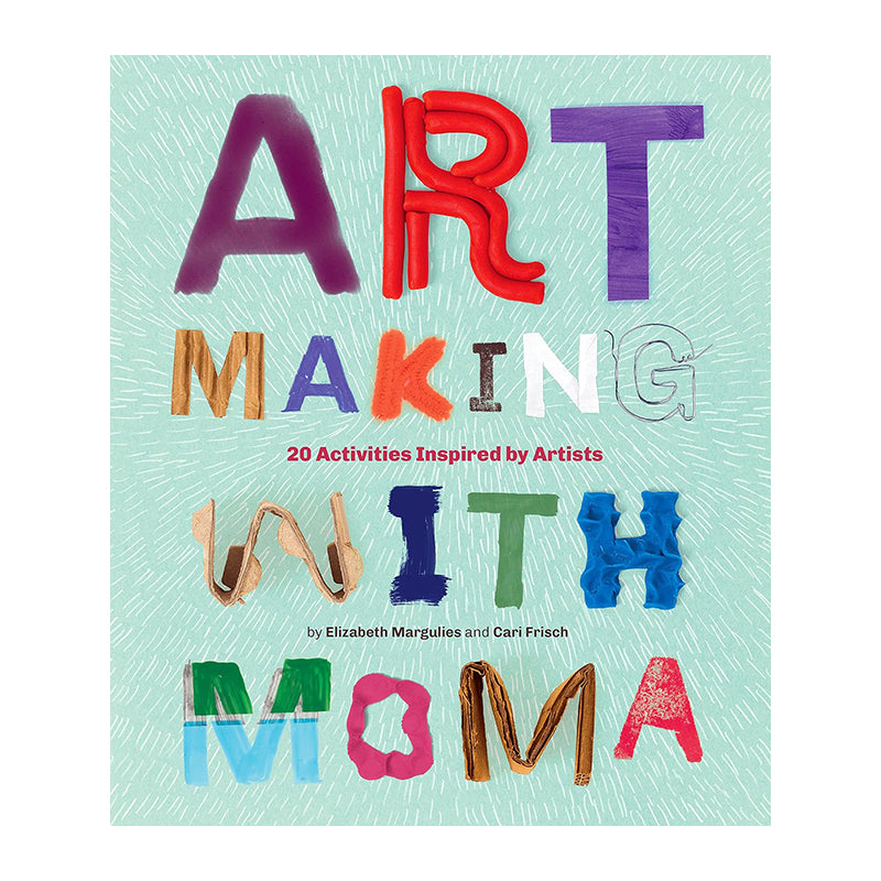Art Making with MoMA: 20 Activities for Kids Inspired by Artists by Elizabeth Margulies and Cari Frisch