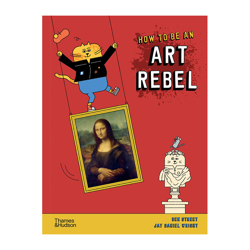 How to be an Art Rebel by Ben Street and Jay Daniel Wright