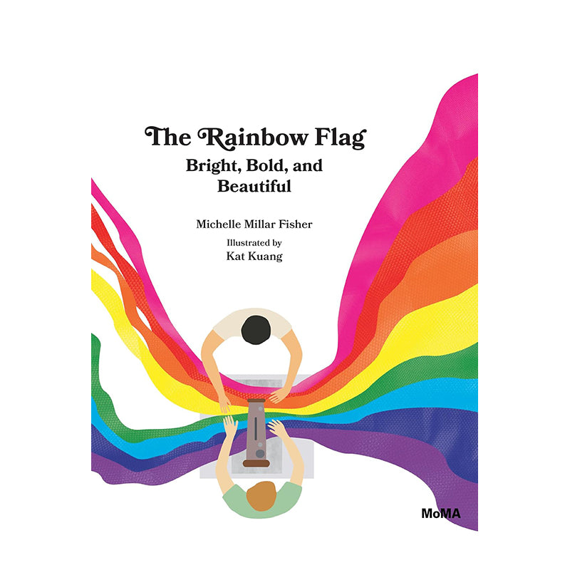 The Rainbow Flag: Bright, Bold, and Beautiful by Michelle Millar Fisher and Kat Kuang