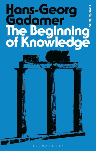 The Beginning Of Knowledge by Gadamer, Hans-Georg