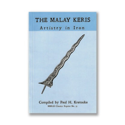 The Malay Keris: Artisry In Iron by Paul H. Kratoska