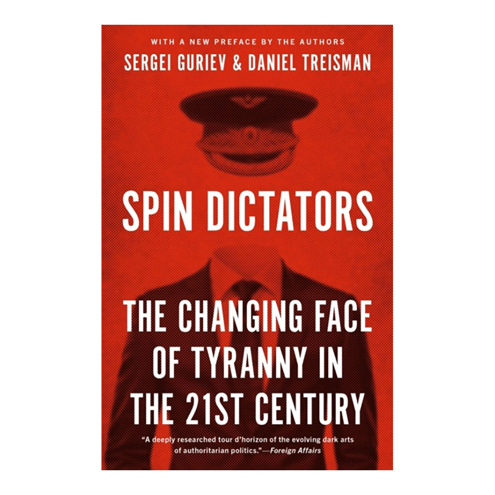 Spin Dictators: The Changing Face Of Tyranny by Daniel Treisman, Sergei Guriev