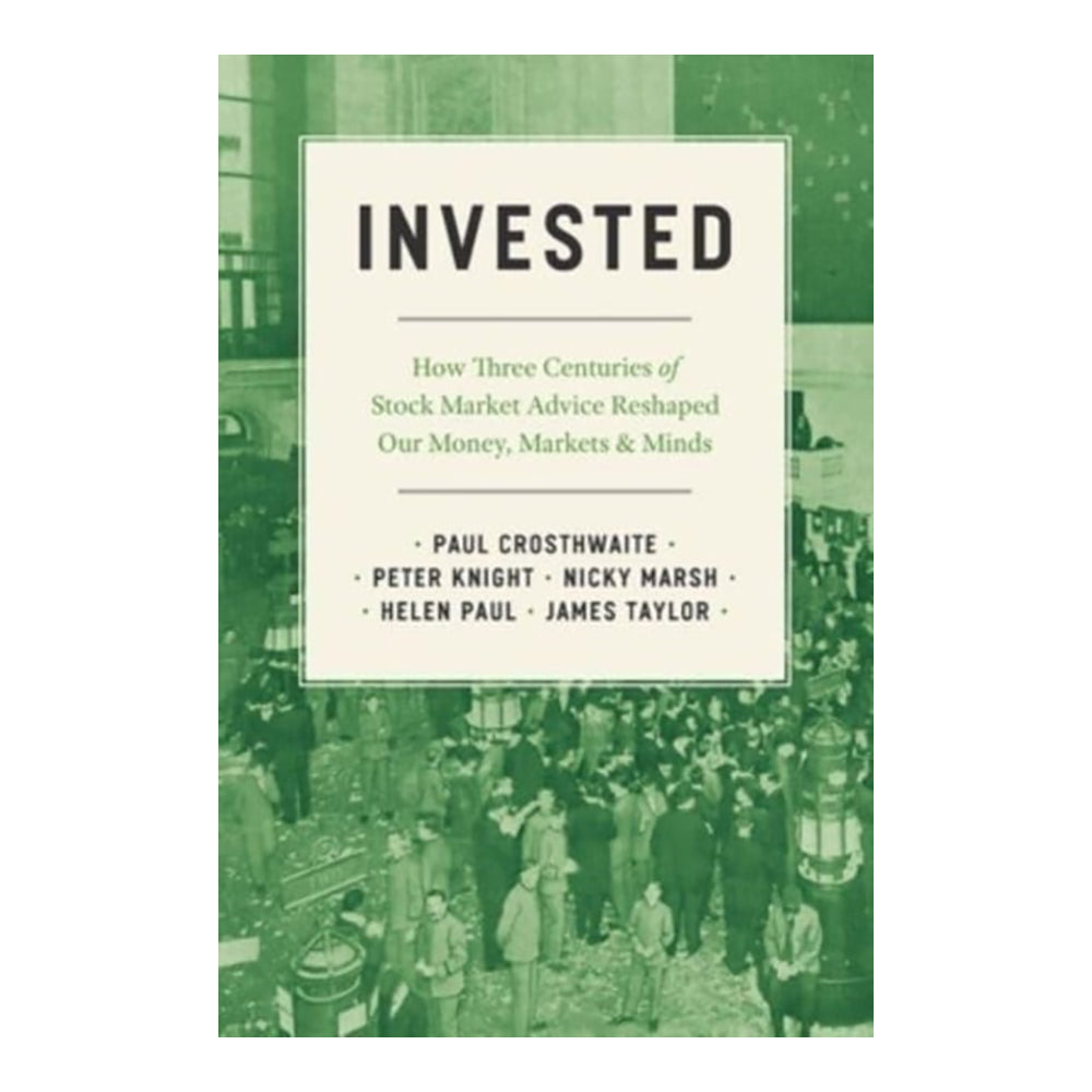 Invested: How Three Centuries Of Stock Market by Paul Crosthwaite, Peter Knight, Nicky Marsh, Helen Paul, James Taylor