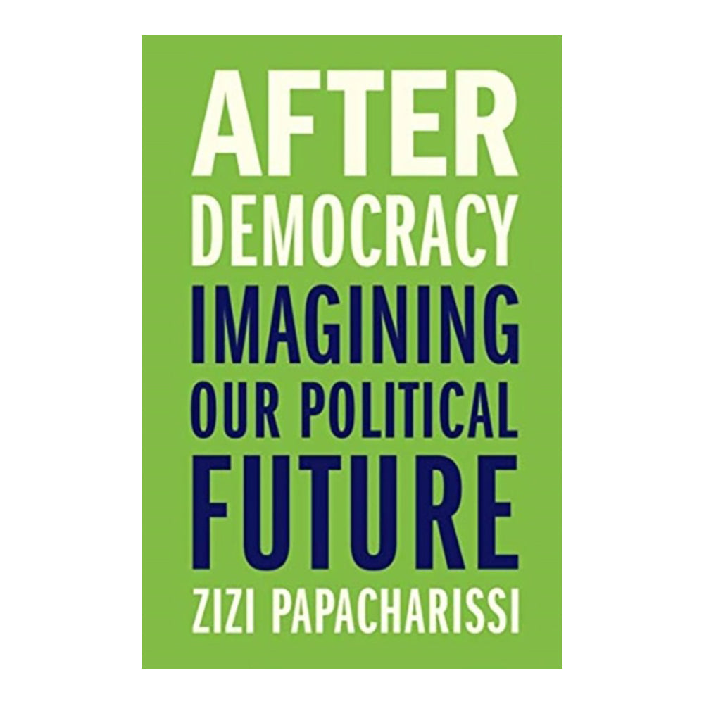 After Democracy - Imagining Our Political Fut by Zizi Papacharissi