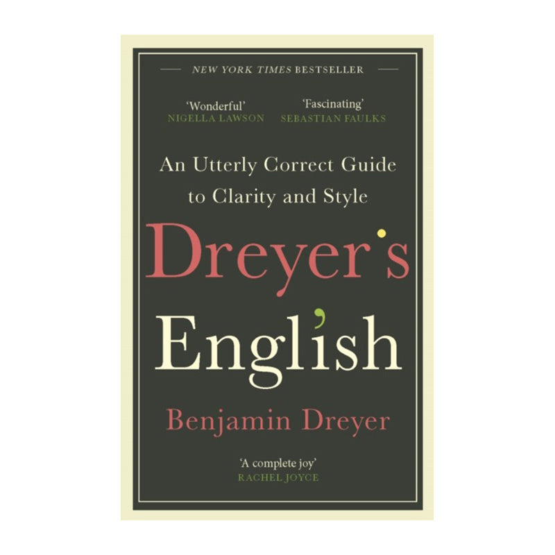 Dreyer's English: An Utterly Correct Guide to Clarity and Style by Benjamin Dreyer