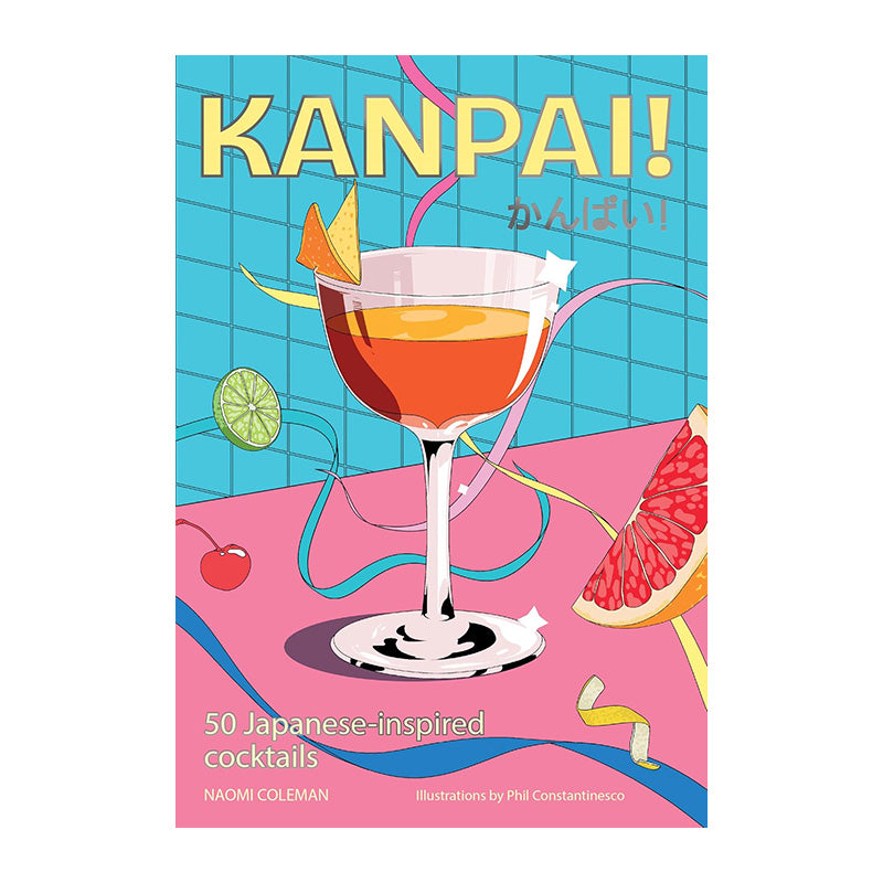 Kanpai!: 50 Japanese-Inspired Cocktails by Naomi Coleman and Phil Constantinesco