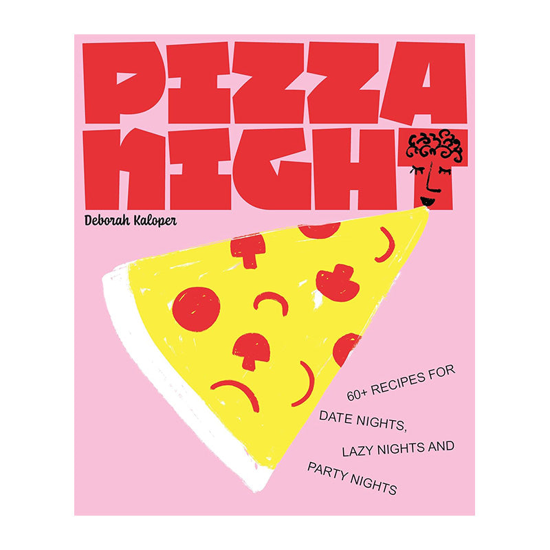Pizza Night: 60+ Recipes for Date Nights, Lazy Nights and Party Nights by Deborah Kaloper
