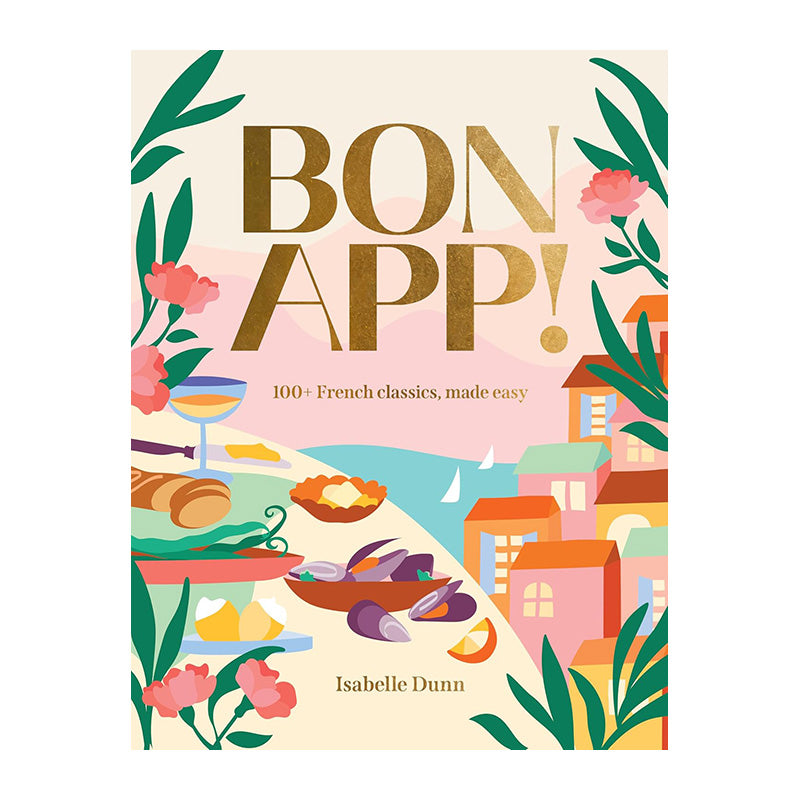 Bon App’: 100+ French Classics, Made Easy by Isabelle Dunn