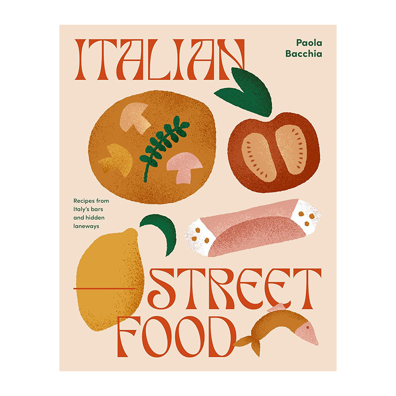 Italian Street Food: Recipes from Italy's Bars and Hidden Laneways by Paola Bacchia