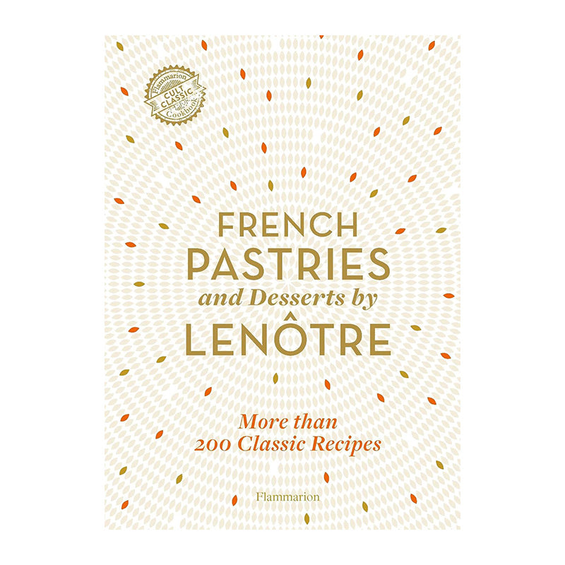 French Pastries and Desserts by Lenôtre: More than 200 Classic Recipes by Teams of Chefs at Lenôtre and Sylvie Gille-Naves