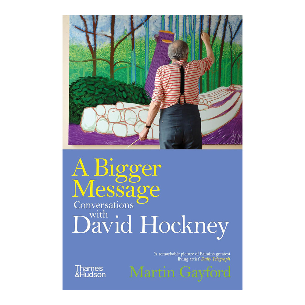 A Bigger Message: Conversations with David Hockney by Martin Gayford