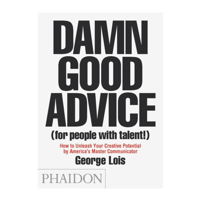 Damn Good Advice (For People with Talent!) by George Lois