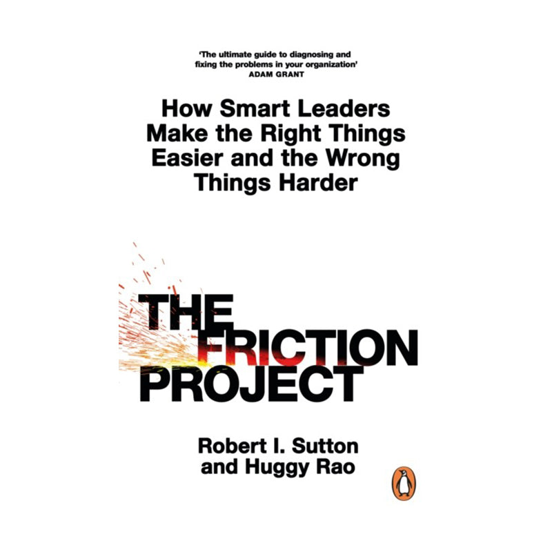 The Friction Project by Huggy Rao, Robert I. Sutton
