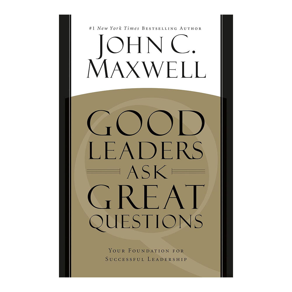 Good Leaders Ask Great Questions: Your Foundation for Successful Leadership