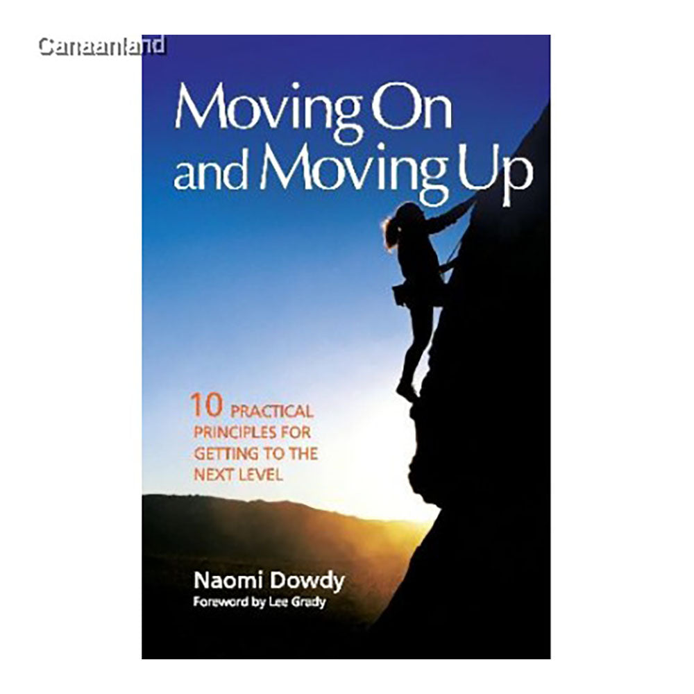 Moving On and Moving Up: 10 Practical Principles for Getting To the Next Level