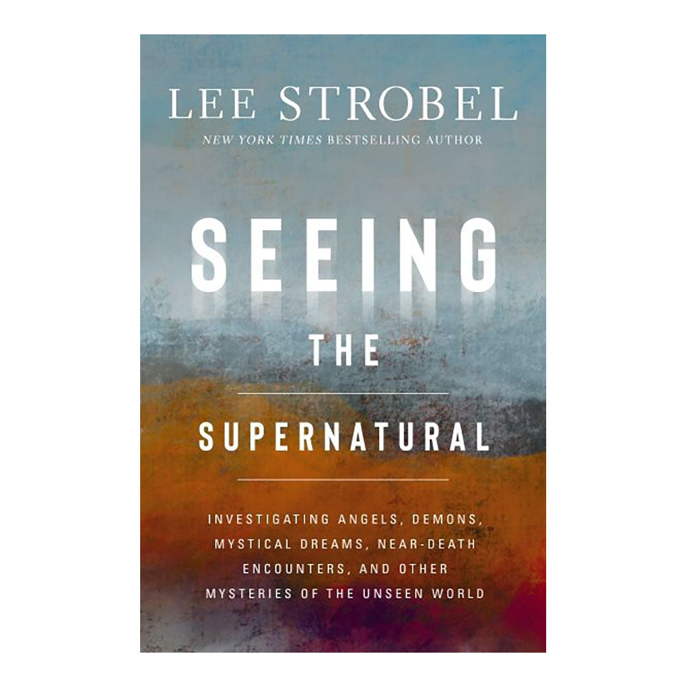 Seeing the Supernatural: Investigating Angels, Demons, Mystical Dreams, Near-Death Encounters, and O