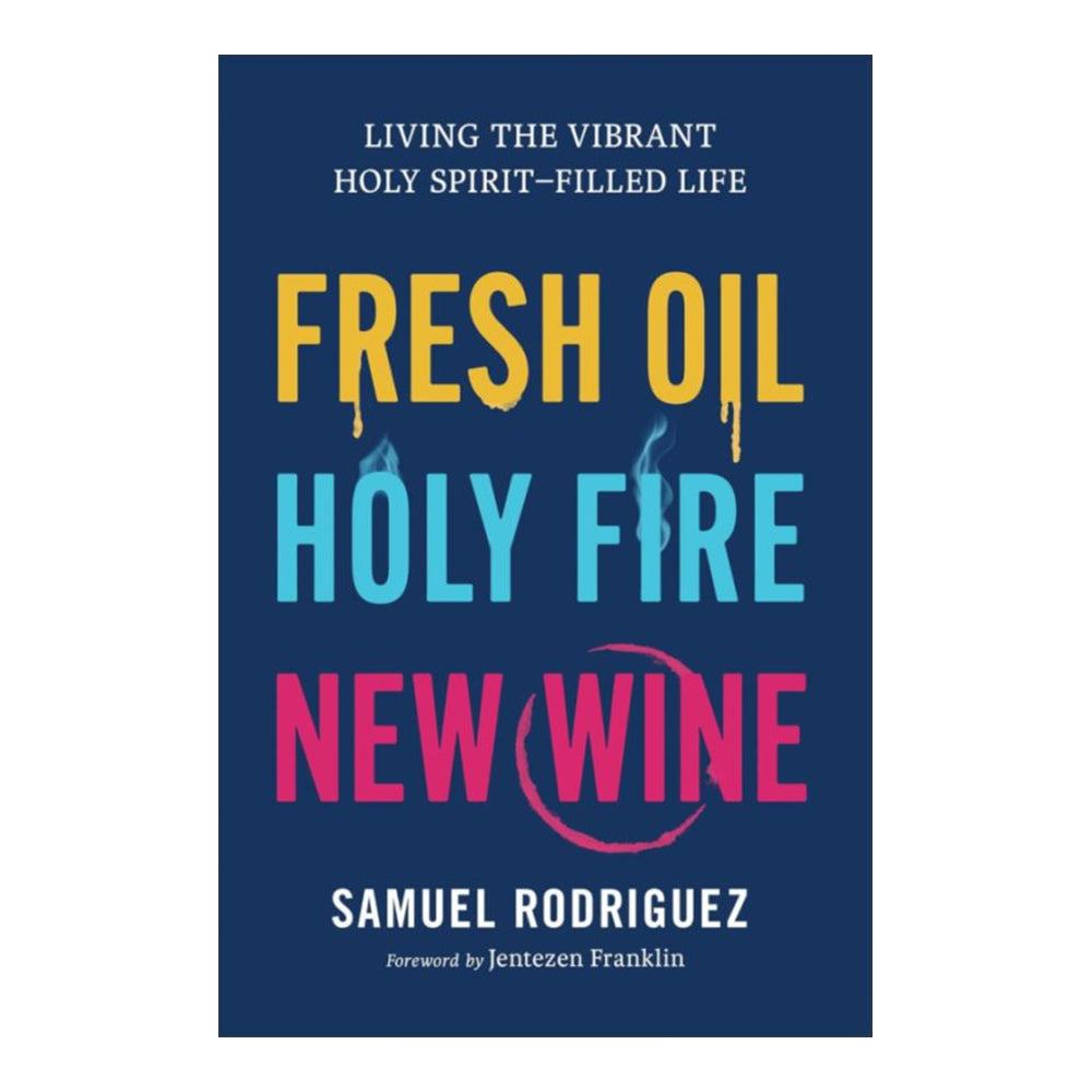 Fresh Oil, Holy Fire, New Wine: Living the Vibrant Holy Spirit–Filled Life